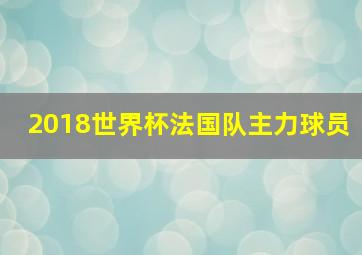 2018世界杯法国队主力球员