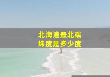 北海道最北端纬度是多少度