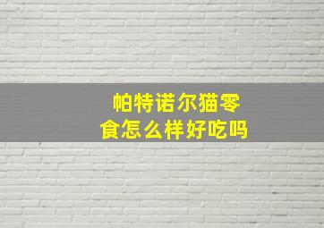 帕特诺尔猫零食怎么样好吃吗