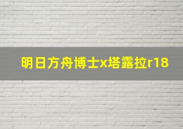 明日方舟博士x塔露拉r18