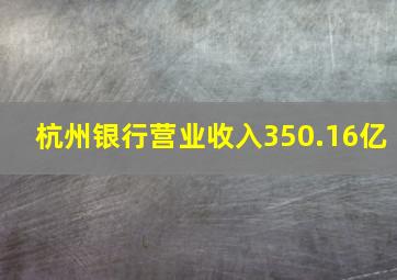 杭州银行营业收入350.16亿